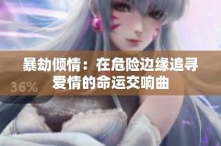 暴劫倾情：在危险边缘追寻爱情的命运交响曲