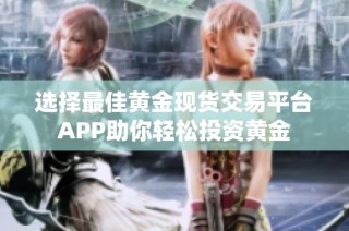 选择最佳黄金现货交易平台APP助你轻松投资黄金