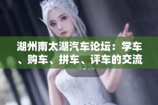 湖州南太湖汽车论坛：学车、购车、拼车、评车的交流平台与生活资讯