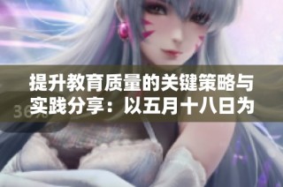 提升教育质量的关键策略与实践分享：以五月十八日为主题的研讨会总结