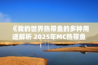 《我的世界热带鱼的多种用途解析 2025年MC热带鱼全方位介绍》