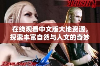 在线观看中文版大地资源，探索丰富自然与人文的奇妙旅程
