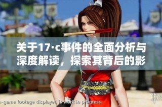 关于17·c事件的全面分析与深度解读，探索其背后的影响与启示