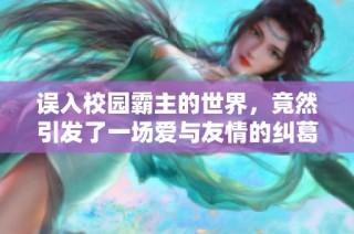 误入校园霸主的世界，竟然引发了一场爱与友情的纠葛