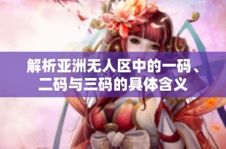 解析亚洲无人区中的一码、二码与三码的具体含义