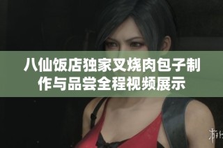 八仙饭店独家叉烧肉包子制作与品尝全程视频展示