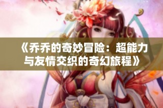 《乔乔的奇妙冒险：超能力与友情交织的奇幻旅程》