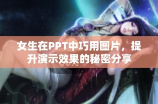 女生在PPT中巧用图片，提升演示效果的秘密分享