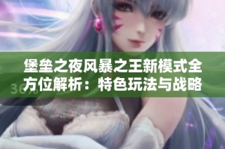 堡垒之夜风暴之王新模式全方位解析：特色玩法与战略技巧详解