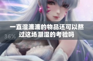 一直湿漉漉的物品还可以熬过这场潮湿的考验吗