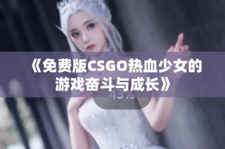 《免费版CSGO热血少女的游戏奋斗与成长》