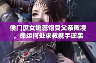 侯门庶女姚蕊饱受父亲欺凌，命运何处求救携手逆袭