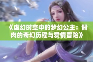《虚幻时空中的梦幻公主：胬肉的奇幻历程与爱情冒险》