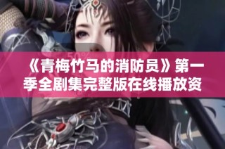 《青梅竹马的消防员》第一季全剧集完整版在线播放资源分享