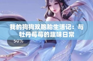 我的狗狗双胞胎生活记：与牡丹莓莓的趣味日常