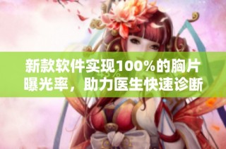 新款软件实现100%的胸片曝光率，助力医生快速诊断疾病