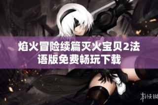 焰火冒险续篇灭火宝贝2法语版免费畅玩下载