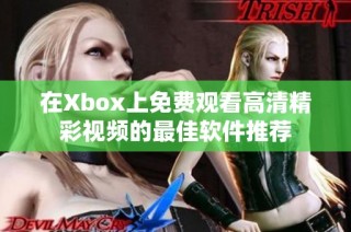 在Xbox上免费观看高清精彩视频的最佳软件推荐