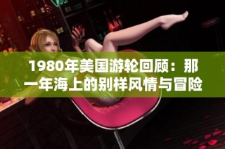 1980年美国游轮回顾：那一年海上的别样风情与冒险