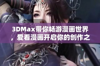 3DMax带你畅游漫画世界，爱看漫画开启你的创作之旅