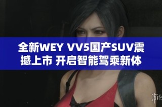 全新WEY VV5国产SUV震撼上市 开启智能驾乘新体验