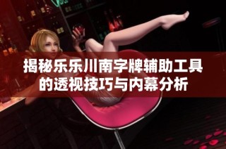揭秘乐乐川南字牌辅助工具的透视技巧与内幕分析