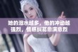 她的泪水越多，他的冲动越强烈，情感纠葛愈演愈烈