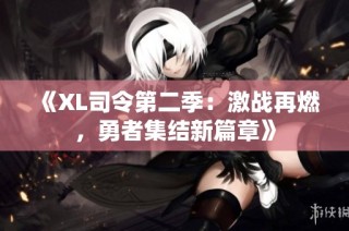 《XL司令第二季：激战再燃，勇者集结新篇章》