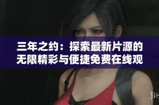 三年之约：探索最新片源的无限精彩与便捷免费在线观看方法