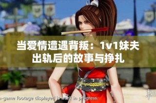 当爱情遭遇背叛：1v1妹夫出轨后的故事与挣扎