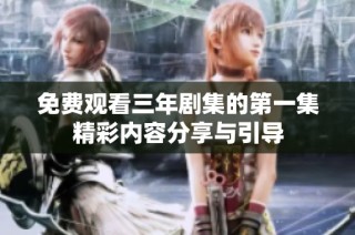 免费观看三年剧集的第一集精彩内容分享与引导