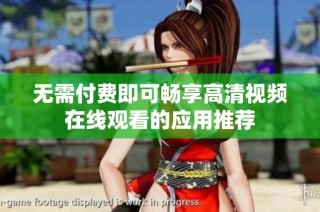 无需付费即可畅享高清视频在线观看的应用推荐