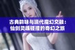 古典韵味与现代魔幻交融：仙剑灵魂碰撞的奇幻之旅