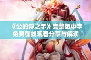 《公的浮之手》完整版中字免费在线观看分享与解读