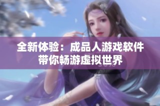 全新体验：成品人游戏软件带你畅游虚拟世界