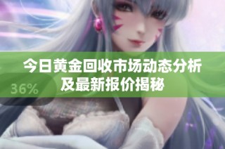 今日黄金回收市场动态分析及最新报价揭秘