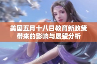 美国五月十八日教育新政策带来的影响与展望分析