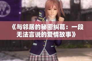 《与邻居的秘密纠葛：一段无法言说的爱情故事》