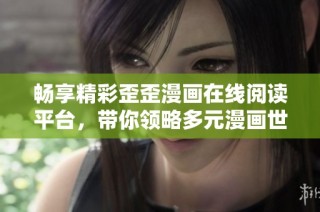 畅享精彩歪歪漫画在线阅读平台，带你领略多元漫画世界