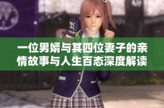 一位男婿与其四位妻子的亲情故事与人生百态深度解读