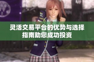 灵活交易平台的优势与选择指南助您成功投资