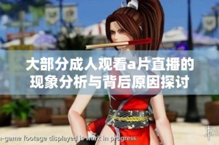 大部分成人观看a片直播的现象分析与背后原因探讨