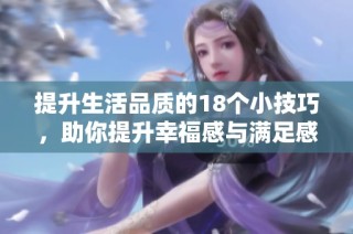 提升生活品质的18个小技巧，助你提升幸福感与满足感