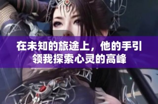 在未知的旅途上，他的手引领我探索心灵的高峰