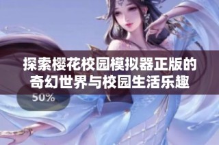 探索樱花校园模拟器正版的奇幻世界与校园生活乐趣