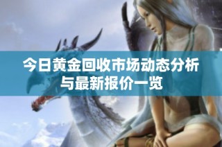 今日黄金回收市场动态分析与最新报价一览