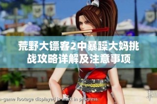 荒野大镖客2中暴躁大妈挑战攻略详解及注意事项