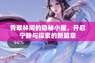 青翠林间的隐秘小屋，开启宁静与探索的新篇章