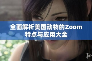 全面解析美国动物的Zoom特点与应用大全