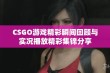 CSGO游戏精彩瞬间回顾与实况播放精彩集锦分享